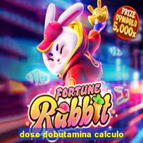 dose dobutamina calculo